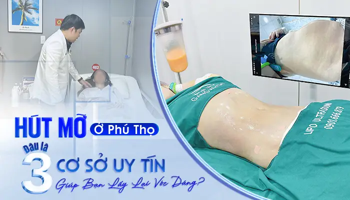 Hút Mỡ Ở Phú Thọ: Đâu Là 3 Cơ Sở Hàng Đầu Giúp Bạn Lấy Lại Vóc Dáng?